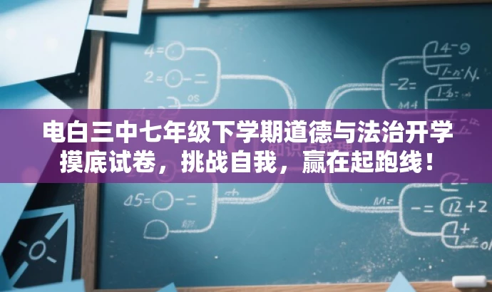 电白三中七年级下学期道德与法治开学摸底试卷,挑战自我,赢在起跑线! 电白三中七年级下学期道德与法治开学摸底试卷,挑战自我,赢在起跑线!