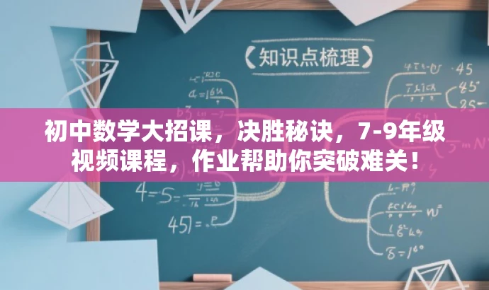 初中数学大招课,决胜秘诀,7-9年级视频课程,作业帮助你突破难关! 初中数学大招课,决胜秘诀,7-9年级视频课程,作业帮助你突破难关!