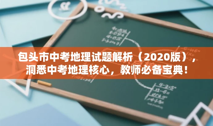 包头市中考地理试题解析(2020版),洞悉中考地理核心,教师必备宝典! 包头市中考地理试题解析(2020版),洞悉中考地理核心,教师必备宝典!