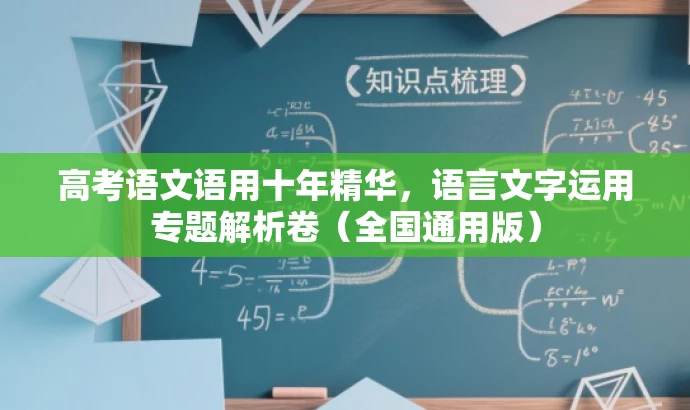 高考语文语用十年精华,语言文字运用专题解析卷(全国通用版) 高考语文语用十年精华,语言文字运用专题解析卷(全国通用版)