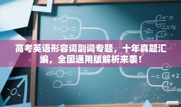 高考英语形容词副词专题,十年真题汇编,全国通用版解析来袭! 高考英语形容词副词专题,十年真题汇编,全国通用版解析来袭!