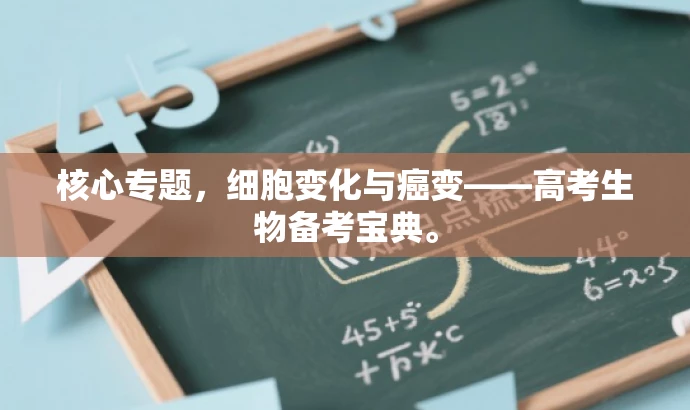 核心专题,细胞变化与癌变——高考生物备考宝典。 核心专题,细胞变化与癌变——高考生物备考宝典。