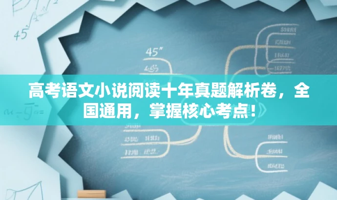 高考语文小说阅读十年真题解析卷,全国通用,掌握核心考点! 高考语文小说阅读十年真题解析卷,全国通用,掌握核心考点!