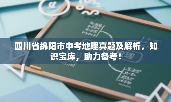 四川省绵阳市中考地理真题及解析,知识宝库,助力备考! 四川省绵阳市中考地理真题及解析,知识宝库,助力备考!