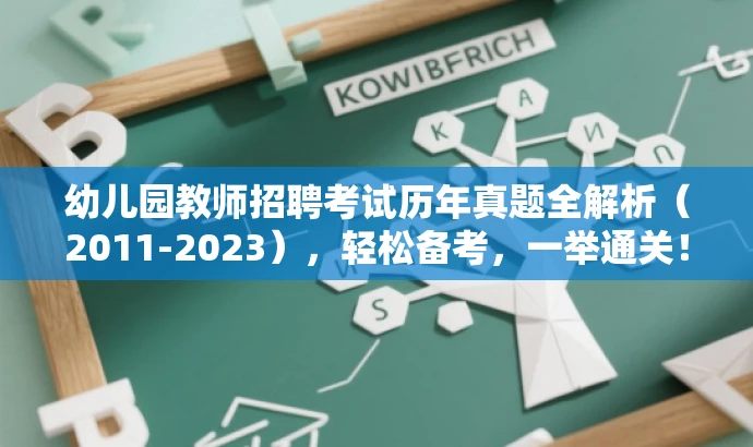 幼儿园教师招聘考试历年真题全解析(2011-2023),轻松备考,一举通关! 幼儿园教师招聘考试历年真题全解析(2011-2023),轻松备考,一举通关!