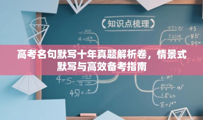 高考名句默写十年真题解析卷,情景式默写与高效备考指南 高考名句默写十年真题解析卷,情景式默写与高效备考指南