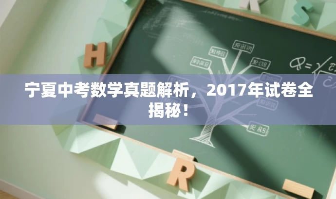 宁夏中考数学真题解析,2017年试卷全揭秘! 宁夏中考数学真题解析,2017年试卷全揭秘!