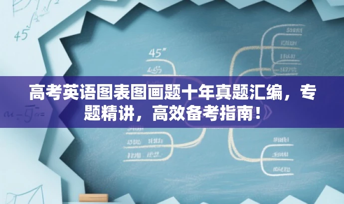 高考英语图表图画题十年真题汇编,专题精讲,高效备考指南! 高考英语图表图画题十年真题汇编,专题精讲,高效备考指南!