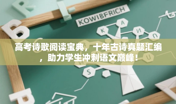 高考诗歌阅读宝典,十年古诗真题汇编,助力学生冲刺语文巅峰! 高考诗歌阅读宝典,十年古诗真题汇编,助力学生冲刺语文巅峰!
