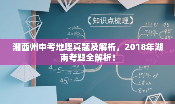 湘西州中考地理真题及解析,2018年湖南考题全解析! 湘西州中考地理真题及解析,2018年湖南考题全解析!