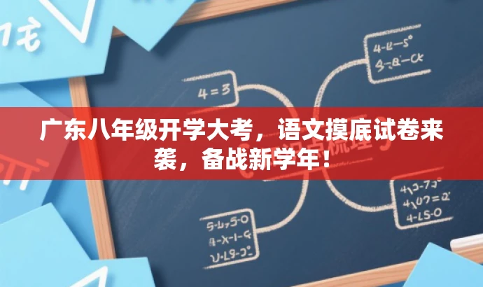 广东八年级开学大考,语文摸底试卷来袭,备战新学年! 广东八年级开学大考,语文摸底试卷来袭,备战新学年!
