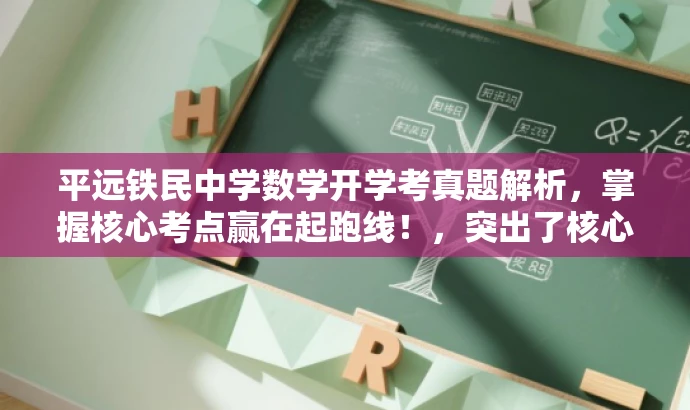 平远铁民中学数学开学考真题解析,掌握核心考点赢在起跑线!,突出了核心价值和目标人群需求,同时使用了有吸引力的语言来吸引读者的注意力。 平远铁民中学数学开学考真题解析,掌握核心考点赢在起跑线!,突出了核心价值和目标人群需求,同时使用了有吸引力的语言来吸引读者的注意力。