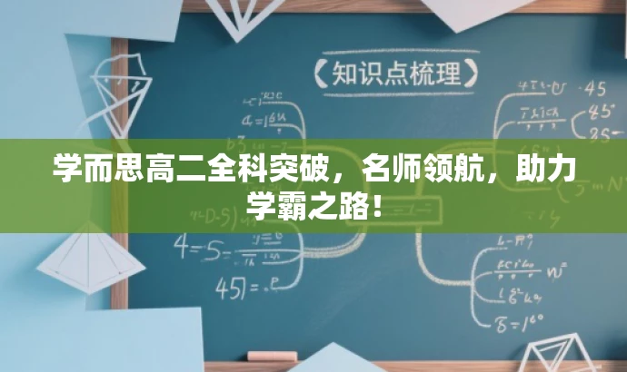 学而思高二全科突破,名师领航,助力学霸之路! 学而思高二全科突破,名师领航,助力学霸之路!