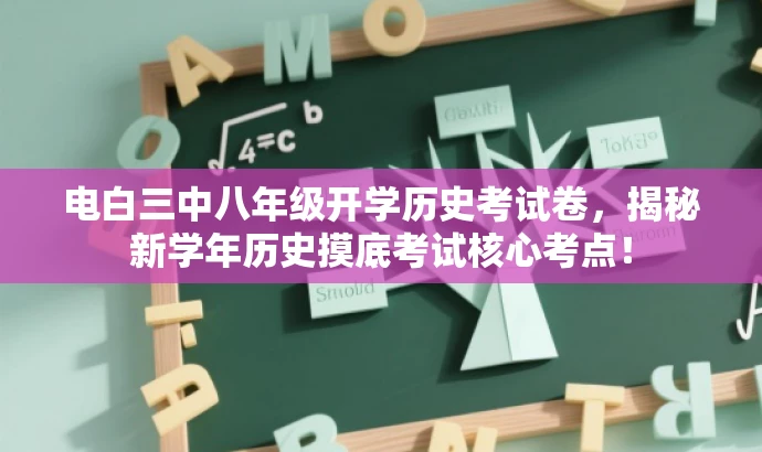 电白三中八年级开学历史考试卷,揭秘新学年历史摸底考试核心考点! 电白三中八年级开学历史考试卷,揭秘新学年历史摸底考试核心考点!