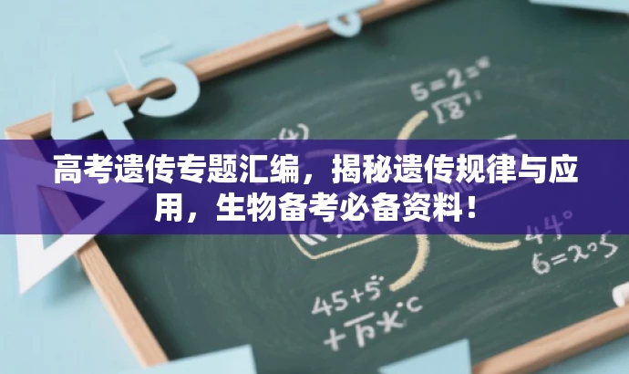 高考遗传专题汇编,揭秘遗传规律与应用,生物备考必备资料! 高考遗传专题汇编,揭秘遗传规律与应用,生物备考必备资料!