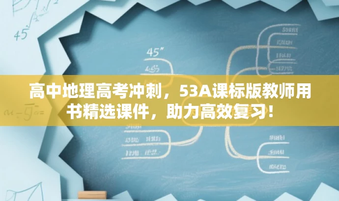 高中地理高考冲刺,53A课标版教师用书精选课件,助力高效复习! 高中地理高考冲刺,53A课标版教师用书精选课件,助力高效复习!