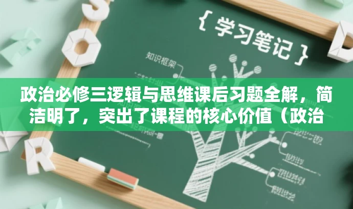 政治必修三逻辑与思维课后习题全解,简洁明了,突出了课程的核心价值(政治必修三的逻辑与思维),同时提到了课后习题全解,能够吸引学生的注意,适配目标人群的需求。 政治必修三逻辑与思维课后习题全解,简洁明了,突出了课程的核心价值(政治必修三的逻辑与思维),同时提到了课后习题全解,能够吸引学生的注意,适配目标人群的需求。