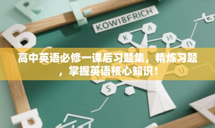 高中英语必修一课后习题集,精炼习题,掌握英语核心知识! 高中英语必修一课后习题集,精炼习题,掌握英语核心知识!