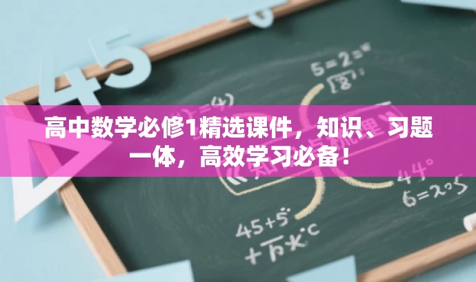 高中数学必修1精选课件,知识、习题一体,高效学习必备! 高中数学必修1精选课件,知识、习题一体,高效学习必备!