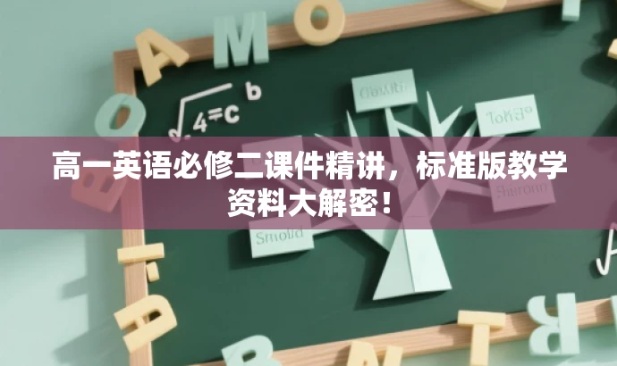 高一英语必修二课件精讲,标准版教学资料大解密! 高一英语必修二课件精讲,标准版教学资料大解密!