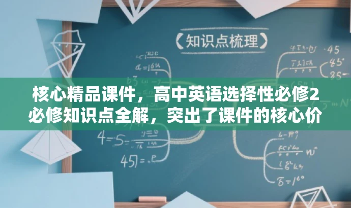 核心精品课件,高中英语选择性必修2必修知识点全解,突出了课件的核心价值,即涵盖了选择性必修的全部知识点,并且强调了其全面性和优质性,同时语言简洁明了,具有吸引力。 核心精品课件,高中英语选择性必修2必修知识点全解,突出了课件的核心价值,即涵盖了选择性必修的全部知识点,并且强调了其全面性和优质性,同时语言简洁明了,具有吸引力。