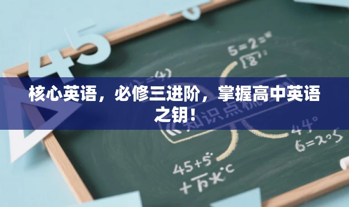 核心英语，必修三进阶，掌握高中英语之钥！