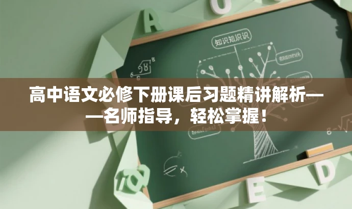 高中语文必修下册课后习题精讲解析——名师指导，轻松掌握！