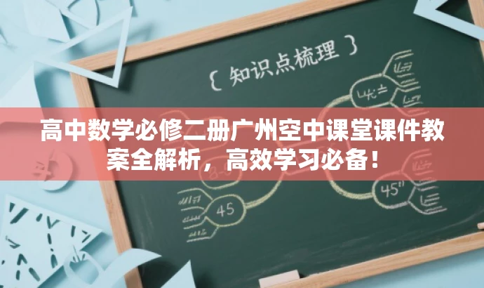 高中数学必修二册广州空中课堂课件教案全解析,高效学习必备! 高中数学必修二册广州空中课堂课件教案全解析,高效学习必备!