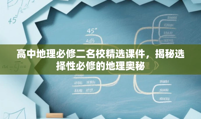 高中地理必修二名校精选课件,揭秘选择性必修的地理奥秘 高中地理必修二名校精选课件,揭秘选择性必修的地理奥秘