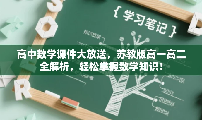 高中数学课件大放送,苏教版高一高二全解析,轻松掌握数学知识! 高中数学课件大放送,苏教版高一高二全解析,轻松掌握数学知识!