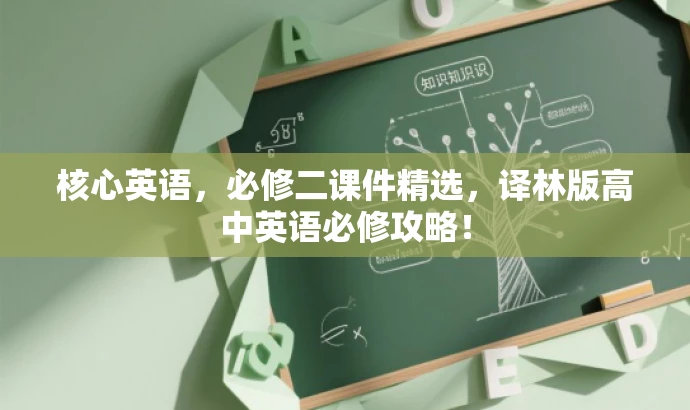 核心英语,必修二课件精选,译林版高中英语必修攻略! 核心英语,必修二课件精选,译林版高中英语必修攻略!