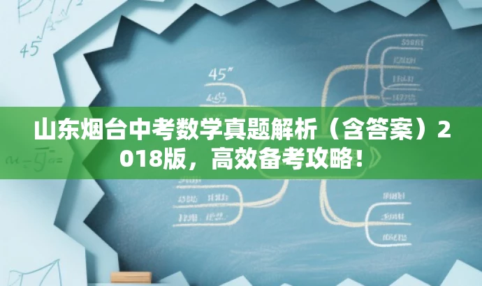 山东烟台中考数学真题解析(含答案)2018版,高效备考攻略! 山东烟台中考数学真题解析(含答案)2018版,高效备考攻略!