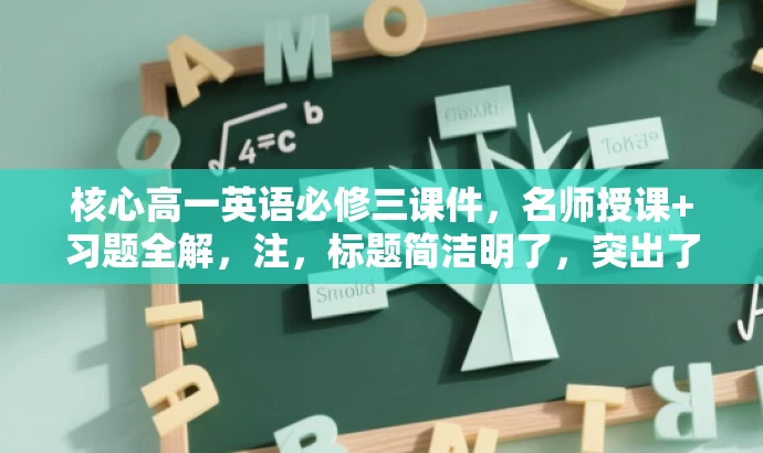 核心高一英语必修三课件，名师授课+习题全解，注，标题简洁明了，突出了课件的核心价值（名师授课与习题全解），适合高一学生和英语教师的需求，具有吸引力。