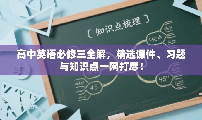 高中英语必修三全解，精选课件、习题与知识点一网打尽！