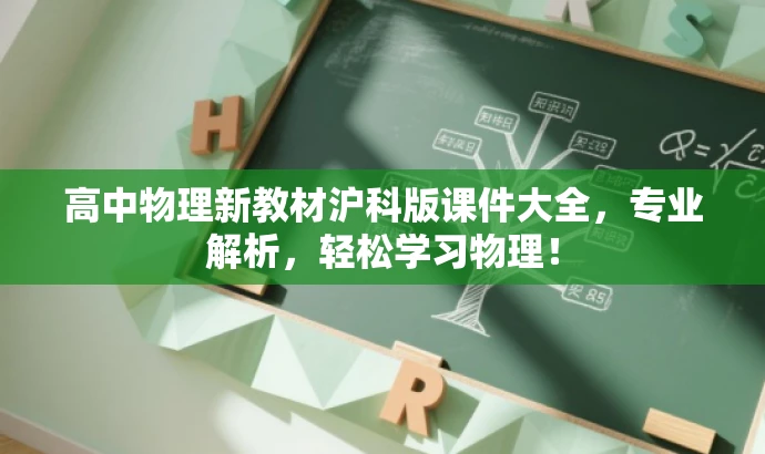 高中物理新教材沪科版课件大全,专业解析,轻松学习物理! 高中物理新教材沪科版课件大全,专业解析,轻松学习物理!