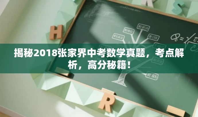 揭秘2018张家界中考数学真题,考点解析,高分秘籍! 揭秘2018张家界中考数学真题,考点解析,高分秘籍!