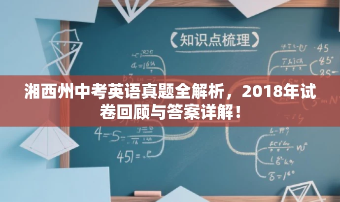 湘西州中考英语真题全解析,2018年试卷回顾与答案详解! 湘西州中考英语真题全解析,2018年试卷回顾与答案详解!