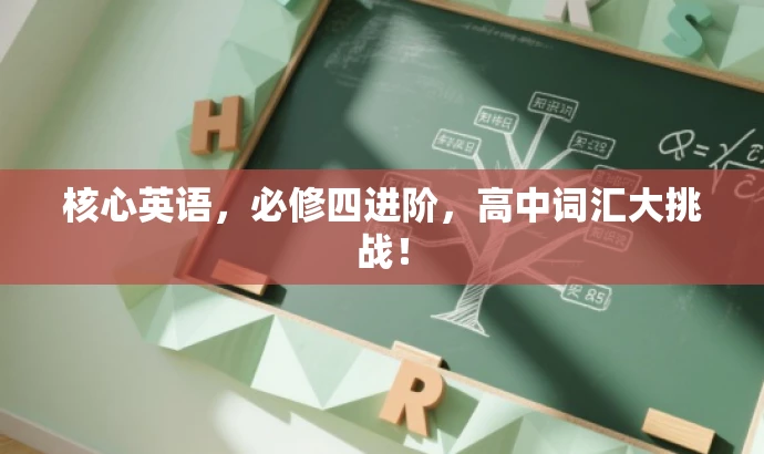 核心英语，必修四进阶，高中词汇大挑战！