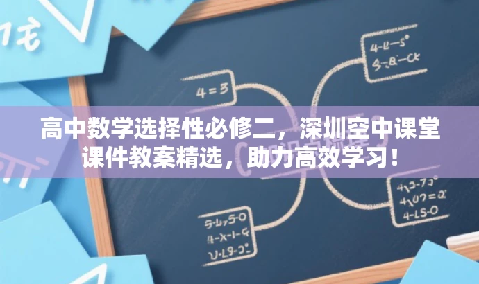 高中数学选择性必修二,深圳空中课堂课件教案精选,助力高效学习! 高中数学选择性必修二,深圳空中课堂课件教案精选,助力高效学习!