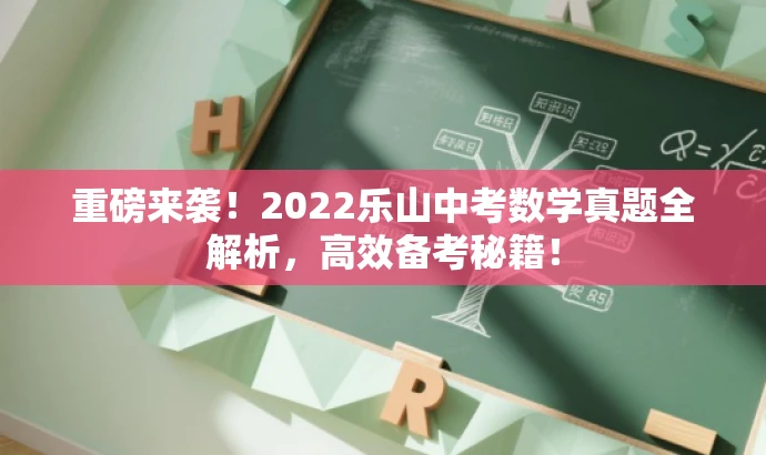 重磅来袭！2022乐山中考数学真题全解析，高效备考秘籍！