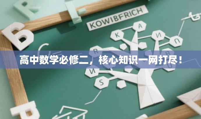 高中数学必修二,核心知识一网打尽! 高中数学必修二,核心知识一网打尽!