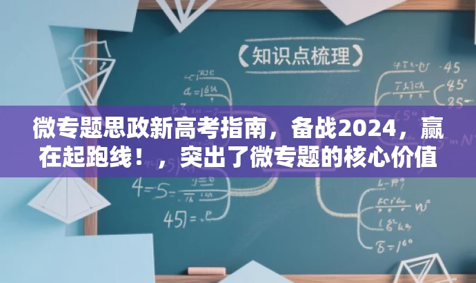 微专题思政新高考指南,备战2024,赢在起跑线!,突出了微专题的核心价值,强调了其针对新高考的备考作用,同时用赢在起跑线来吸引目标人群的注意力,语言简洁且具有吸引力。 微专题思政新高考指南,备战2024,赢在起跑线!,突出了微专题的核心价值,强调了其针对新高考的备考作用,同时用赢在起跑线来吸引目标人群的注意力,语言简洁且具有吸引力。