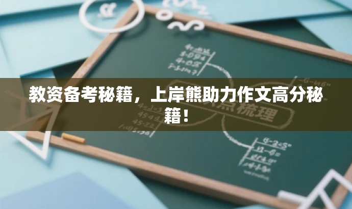 教资备考秘籍,上岸熊助力作文高分秘籍! 教资备考秘籍,上岸熊助力作文高分秘籍!