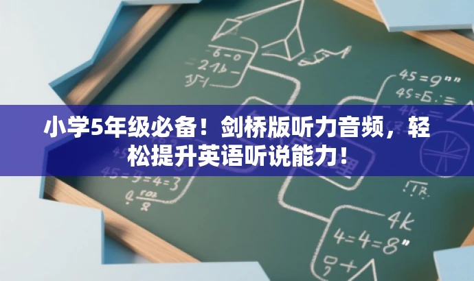 小学5年级必备!剑桥版听力音频,轻松提升英语听说能力! 小学5年级必备!剑桥版听力音频,轻松提升英语听说能力!