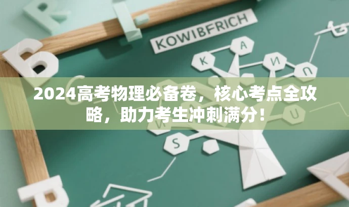 2024高考物理必备卷,核心考点全攻略,助力考生冲刺满分! 2024高考物理必备卷,核心考点全攻略,助力考生冲刺满分!
