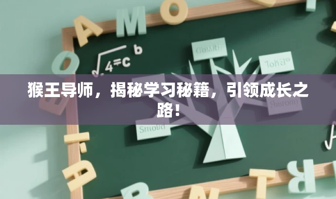 猴王导师,揭秘学习秘籍,引领成长之路! 猴王导师,揭秘学习秘籍,引领成长之路!