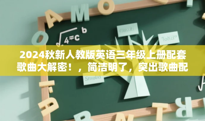 2024秋新人教版英语三年级上册配套歌曲大解密!,简洁明了,突出歌曲配套资源的特点,吸引学生和家长的注意力。 2024秋新人教版英语三年级上册配套歌曲大解密!,简洁明了,突出歌曲配套资源的特点,吸引学生和家长的注意力。