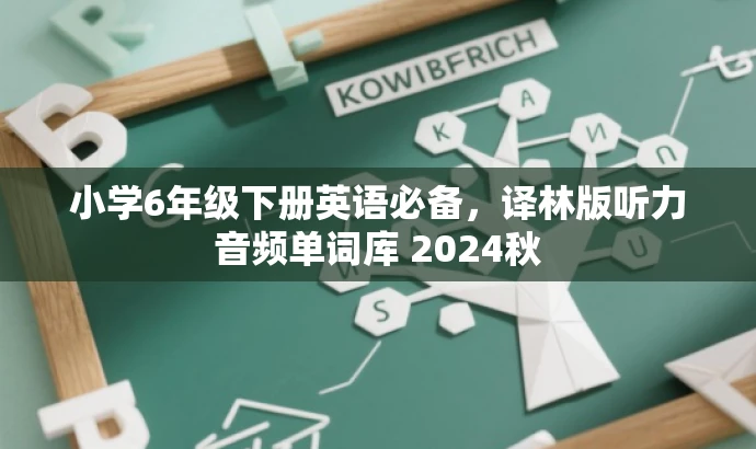 小学6年级下册英语必备,译林版听力音频单词库 2024秋 小学6年级下册英语必备,译林版听力音频单词库 2024秋