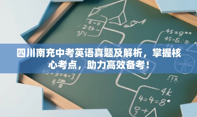 四川南充中考英语真题及解析,掌握核心考点,助力高效备考! 四川南充中考英语真题及解析,掌握核心考点,助力高效备考!