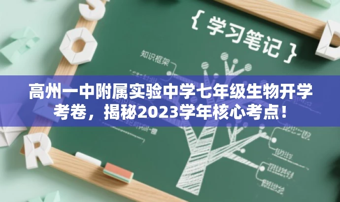 高州一中附属实验中学七年级生物开学考卷,揭秘2023学年核心考点! 高州一中附属实验中学七年级生物开学考卷,揭秘2023学年核心考点!